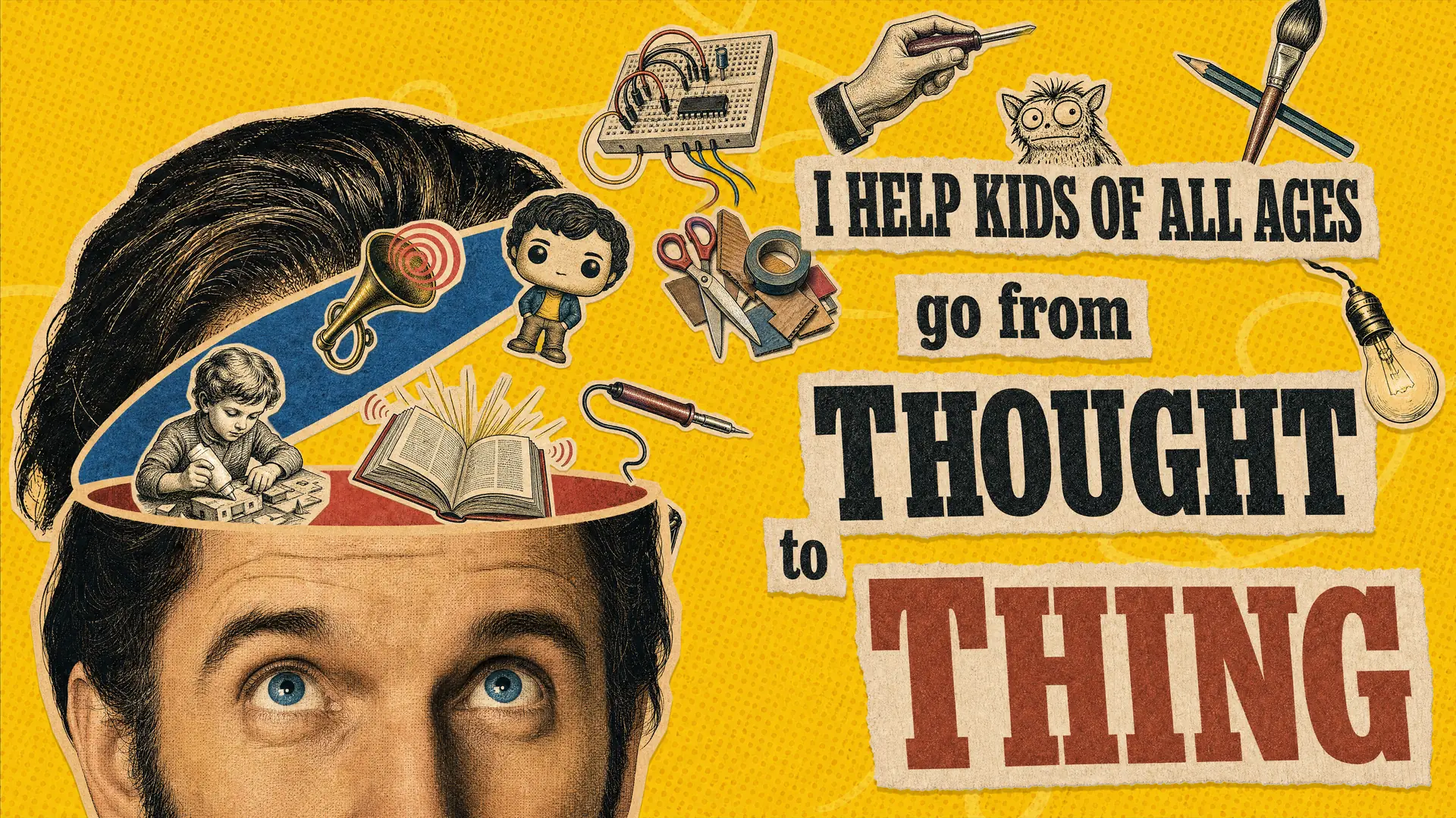 I help kids of all ages go from thought to thing